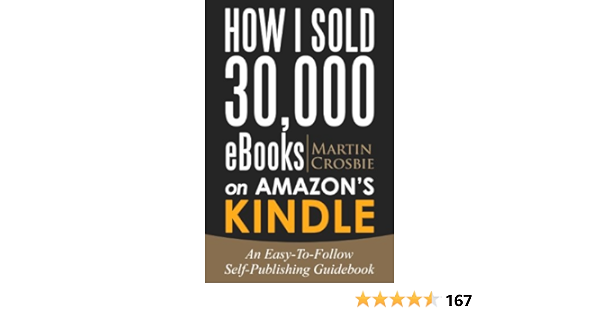 How I Sold 30 000 Ebooks On Amazon S Kindle An Easy To Follow Self Publishing Guidebook Kindle Edition By Crosbie Martin Reference Kindle Ebooks Amazon Com