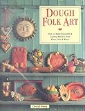 Dough Folk Art: How to Make Beautiful & Lasting Objects from Flour, Salt & Water by 