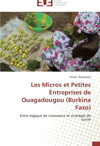 Les Micros et Petites Entreprises de Ouagadougou (Burkina Faso): Entre logique de croissance et stratégie de survie (French Edition)