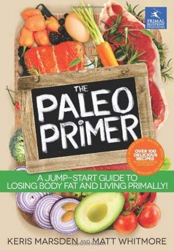 The Paleo Primer: A Jump-Start Guide to Losing Body Fat and Living Primally by Keris Marsden, Matt Whitmore