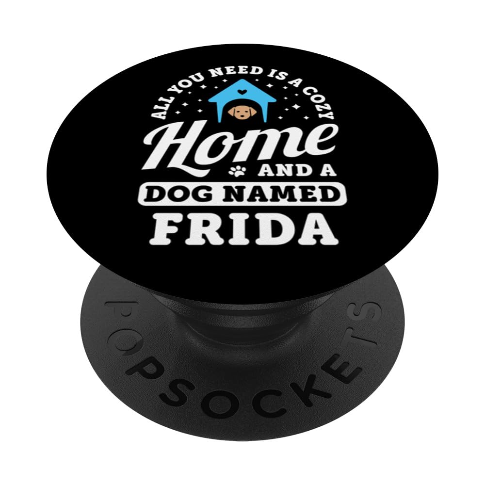All You Need Is A Cozy Home And A Dog Named Frida Dogs Name PopSockets Swappable PopGrip
