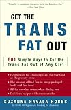 Get the Trans Fat Out: 601 Simple Ways to Cut the Trans Fat Out of Any Diet by Suzanne Havala Hobbs