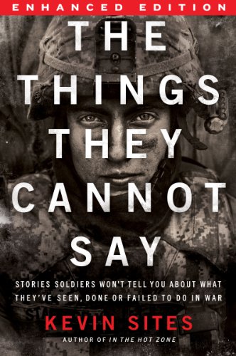 The Things They Cannot Say (Enhanced Edition): Stories Soldiers Won’t Tell You About What They’ve Seen, Done or Failed to Do in War