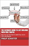 The Ultimate Guide To List Building With Free Traffic: How You Can Get Paid To Build Your List In 2015 And Beyond