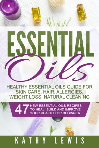 READ Essential Oils: Healthy Essential Oils Guide For Skin Care, Hair, Allergies, Weight Loss, Natural Cl<br />PPT