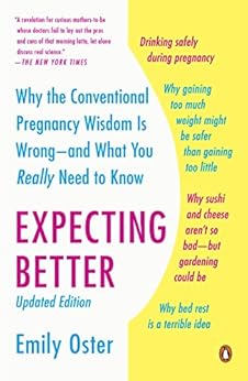Expecting Better: Why the Conventional Pregnancy Wisdom Is Wrong--and What You Really Need to Know by [Oster, Emily]