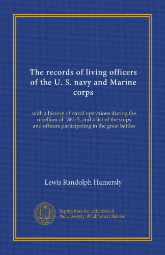 The records of living officers of the U. S. navy and Marine corps: with a history of naval operations during the rebellion of 1861-5, and a list of ... officers participating in the great battles
