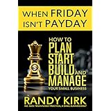 When Friday Isn't Payday: How to Plan, Start, Build, and Manage Your Small Business