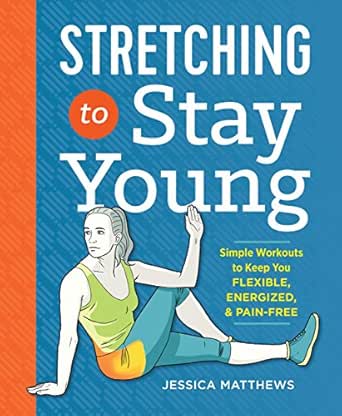 Stretching To Stay Young Simple Workouts To Keep You Flexible Energized And Pain Free Kindle Edition By Matthews Jessica Health Fitness Dieting Kindle Ebooks Amazon Com