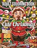 Cute Christmas: An Adult Coloring Book with Cheerful Santas, Silly Reindeer, Adorable Elves, Loving Animals, Happy Kids, and More! by Jade Summer