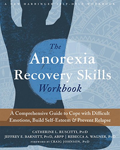 The Anorexia Recovery Skills Workbook: A Comprehensive Guide to Cope with Difficult Emotions, Build Self-Esteem, and Prevent Relapse (A New