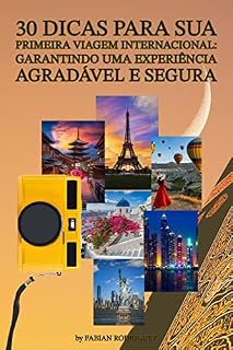 Livro 30 dicas para sua primeira Viagem Internacional: Garantindo uma Experiência Agradável e Segura: + Dicas extras
