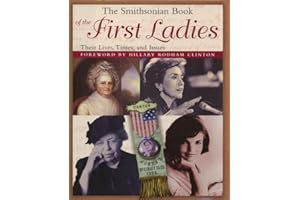 The Smithsonian Book of the First Ladies: Their Lives, Times, and Issues