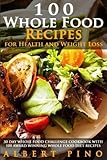 Whole: 100 Whole Food Recipes for Health and Weight Loss
