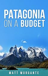 Patagonia On A Budget: A Guide To Backpacking In Chile and Argentina on $30/Day