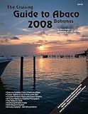 The Cruising Guide to Abaco, Bahamas: 2008 by 