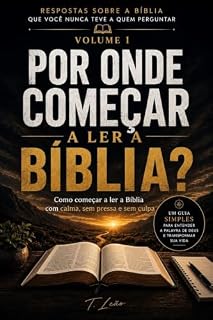 Livro Por onde começar a ler a Bíblia?: Como começar a ler a Bíblia com calma, sem pressa e sem culpa (RESPOSTAS SOBRE A BÍBLIA QUE VOCÊ NUNCA TEVE A QUEM PERGUNTAR Livro 1)