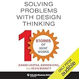 Solving Problems with Design Thinking: Ten Stories of What Works by 