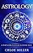 Astrology: A Deep Look Into Each Zodiac Sign (Astrology, Zodiac Signs, Horoscopes, Compatibility, New age, Zodiac Compatibility, Spirit)