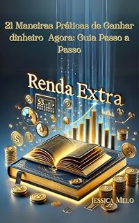 Livro 21 Maneiras Práticas de Ganhar Dinheiro Agora:: Guia Passo a Passo