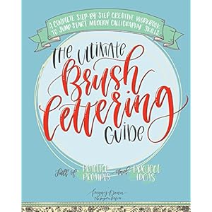 The Ultimate Brush Lettering Guide: A Complete Step-by-Step Creative Workbook to Jump Start Modern Calligraphy Skills