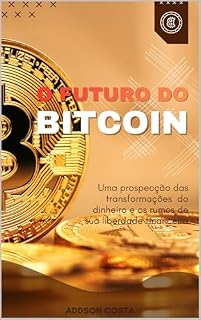 Livro O Futuro do Bitcoin: Uma prospecção das transformações do dinheiro e os rumos de sua liberdade financeira