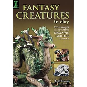 Fantasy Creatures in Clay: Techniques for Sculpting Dragons, Griffins and More