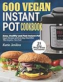 600 Vegan Instant Pot Cookbook: Easy, Healthy and Fast Instant Pot Vegan Recipes with 21 Day Meal Plan That Anyone Can Cook (21 Day Meal Plan Included) by 