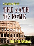 The Path to Rome (Classics To Go) by Hilaire Belloc