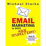 Email Marketing in 2019 Made (Stupidly) Easy | How to Use Email for Business Awesomeness: (Vol. 7 of the Small Business Marketing Collection) (Punk Rock Marketing Collection Book 5)