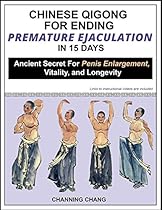 Chinese Qigong For Ending Premature Ejaculation in 15 Days: Ancient Secret For Penis Enlargement, Vitality, and Longevity Chinese Qigong For Ending Premature Ejaculation in 15 Days: Ancient Secret For Penis Enlargement, Vitality, and Longevity