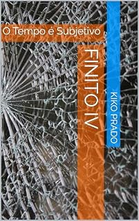 Livro Finito IV: O Tempo é Subjetivo