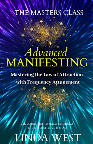 Advanced Manifesting Mastering The Law Of Attraction With Frequency Attunement Use Vibrations To Manifest Money The Lottery Love More - 