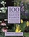 100 Easy-To-Grow Native Plants: For American Gardens in Temperate Zones by