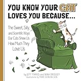 You Know Your Cat Loves You Because...: The Sweet, Silly, and Scientific Ways Our Cats Show Us How Much They Love Us by Jeff Parks, Nina Brissey