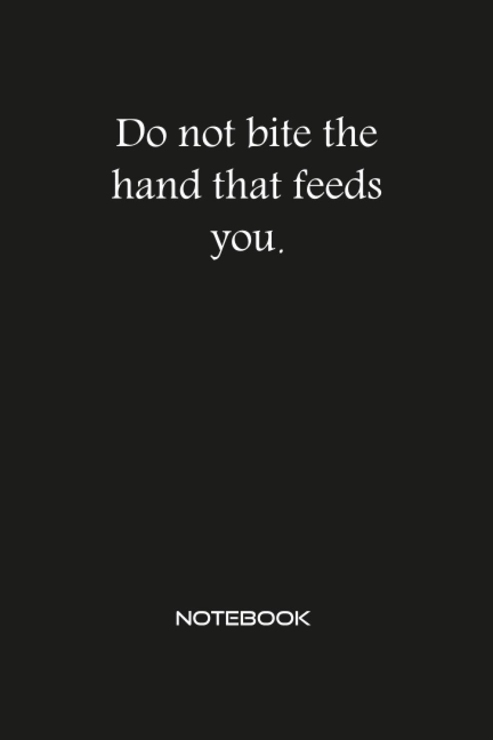 Amazon Com Do Not Bite The Hand That Feeds You Notebook Inspirational Motivational Positive Quotes Journal Wide Ruled College Lined Composition Notebook For Business Entrepreneur Men Women 9798617923263 Quotes Notebooks An