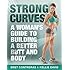 Strong Curves: A Woman's Guide to Building a Better Butt and Body