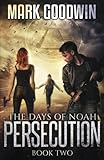The Days of Noah: Book Two: Persecution (Volume 2) by Mark Goodwin