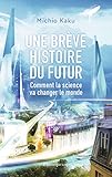Une brève histoire du futur : Comment la science va changer le monde by 