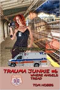 Trauma Junkie 6 Where Angels Tread Tom Hobbs