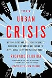 The New Urban Crisis: How Our Cities Are Increasing Inequality, Deepening Segregation, and Failing the Middle Classand What We Can Do About It