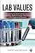 Lab Values: Everything You Need to Know about Laboratory Medicine and its Importance in the Diagnosi by David Andersson, Medical Creations