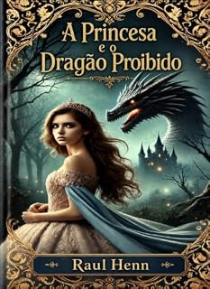 Livro A Princesa e o Dragão Proibido: Uma história de coragem, mistério e um segredo que pode mudar o destino de um reino!