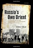 Vera Tolz, "Russia's Own Orient: The Politics of Identity and Oriental Studies in the late Imperial and Early Soviet Periods" (Oxford UP, 2011)