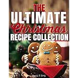 The Ultimate Christmas Recipe Collection: 125+ Delicious Holiday Recipes Your Family and Friends Will Love (2016 Edition)