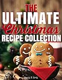 The Ultimate Christmas Recipe Collection: 125+ Delicious Holiday Recipes Your Family and Friends Will Love (2016 Edition) by Hannie P. Scott