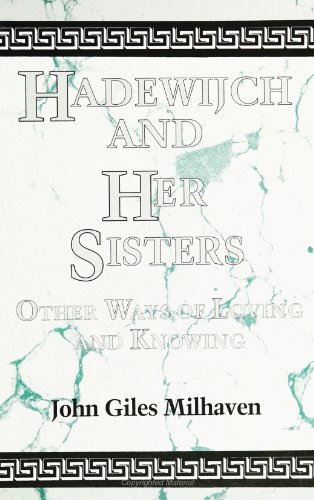 Hadewijch and Her Sisters: Other Ways of Loving and Knowing (S U N Y Series, the Body in Culture, History, and Religion) (Suny Series, Body in Culture, History, & Religion)