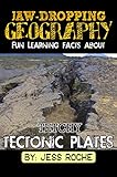 Jaw-Dropping Geography: Fun Learning Facts About Tetchy Tectonic Plates: Illustrated Fun Learning For Kids
