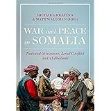 War and Peace in Somalia: National Grievances, Local Conflict and Al-Shabaab