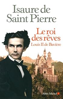 couverture de : Le Roi des r&ecirc;ves : Louis II de Bavi&egrave;re